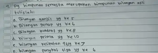 pg himpunan sem an himpunan bilangan asli Bilangan ganjil b. Bilangan gena c. Bilangan kuadrat d. bilangan prima e.bilangan Kelipaka E. bilangan pangkat