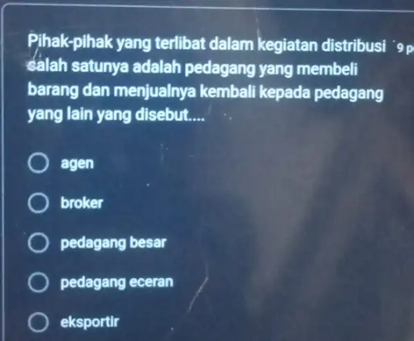 Pihak-pihak yang terlibat dalam kegiatan distribusi "9p salah satunya adalah pedagang yang membeli barang dan menjualnya kembali kepada pedagang yang lain yang disebut __