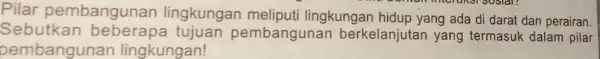 Pilar pembangunan lingkungan lingkungan hidup yang ada di darat dan perairan. Sebutkan pembangunan berkelanjutan yang termasuk dalam pilar pembangunan lingkungan!