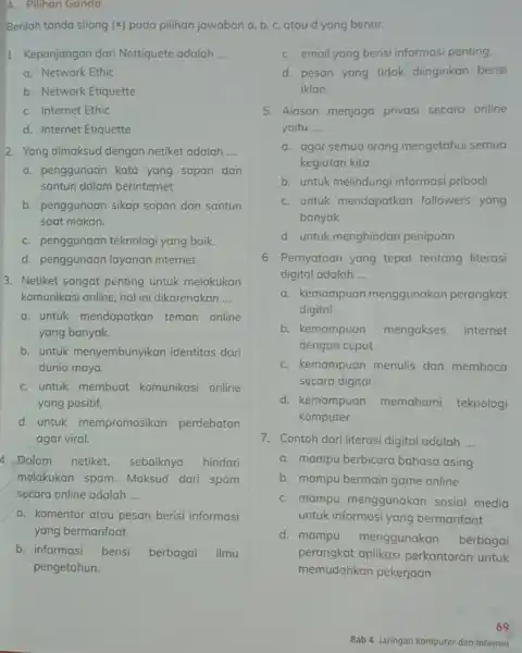 A. Pilihan Ganda Berilah tanda silang (x) pada pilihan jawaban a b, c,ataud yang benar. 1. Kepanjangan dari Nettiquete adalah __ a. Network Ethic