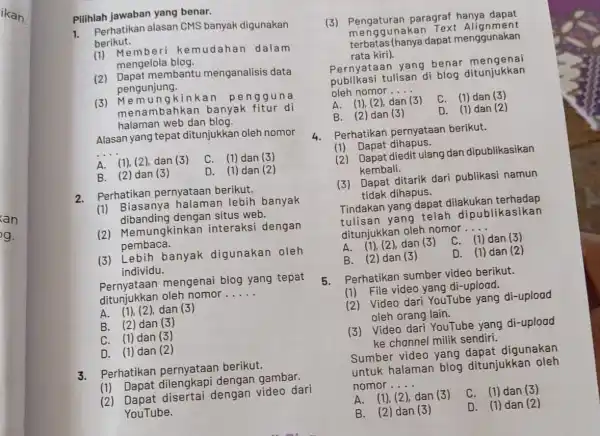 Pilihlah jawaban yang benar. 1.Perhatikan alasan CMS banyak digunakan berikut. (1) Memberi ke mudahan dalam mengelola blog. (2) Dapat membantu menganalisis data pengunjung. (3)