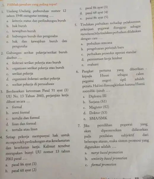 A. Pilihlah jawaban yang paling tepat! 1. Undang-Undang perburuhan nomor 12 tahun 1948 mengatur tentang __ a. kriteria status dan perlindungan buruh b. hak