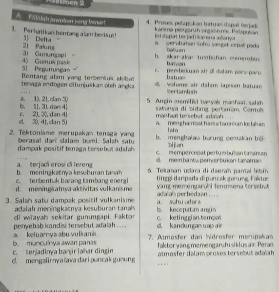 A. Pilihlah lawaban yang benar! 1. Perhatikan bentang alam berikut! 1) Delta 2) Palung 3) Gunungapi 4) Gumuk pasir 5) Pegunungan v Bentang alam