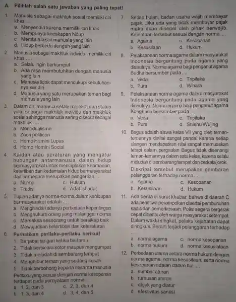 A. Pilihlah salah satu jawaban yang paling tepat! 1. Manusia sebagai makhluk sosial memiliki ciri khas __ a. Menyendiri karena memiliki ciri khas b