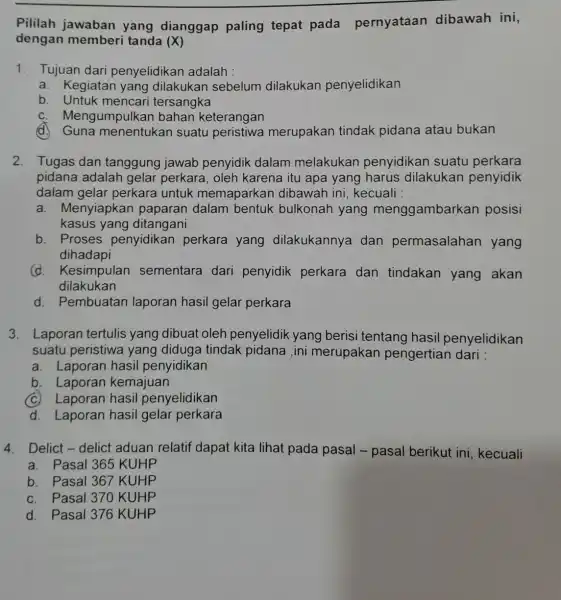 Pililah jawaban yang dianggap paling tepat pada pernyataan dibawah ini, dengan memberi tanda (X) 1. Tujuan dari penyelidikan adalah a. Kegiatan yang dilakukan sebelum