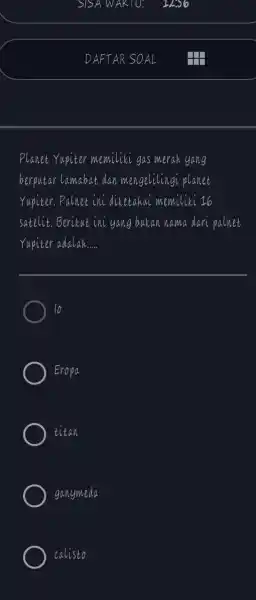 Planet Yupiter memiliki gas merah yang berputar lamabat dan mengelilingi planet Yupiter. Palnet ini diketahui memiliki 16 satelit.Berikut ini yang bukan nama dari palnet