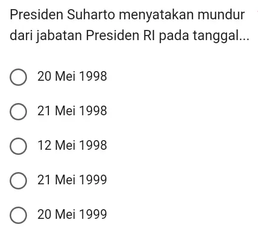 Presiden Suharto menyatak an mundur dari jabatan Presiden RI pada tanggal. __ 20 Mei 1998 21 Mei 1998 12 Mei 1998 21 Mei 1999