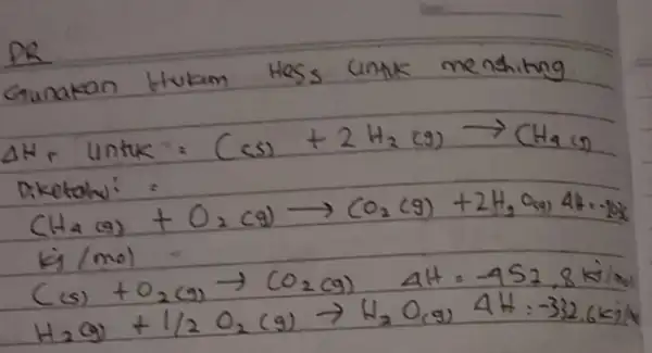 PR Gunakan Hukam Hess untuk menthitng. Delta H_(r) untuk =(mathrm(CS)_(3)+2 mathrm(H)_(2)(9) longrightarrow mathrm(CH)_(4)(2). Diketoh: = [ mathrm(CH)_(4)(9)+mathrm(O)_(2)(9) longrightarrow mathrm(CO)_(2)(9)+2 mathrm(H)_(2) mathrm(O)_((9)) 4 mathrm(H)+-10 mathrm(x)