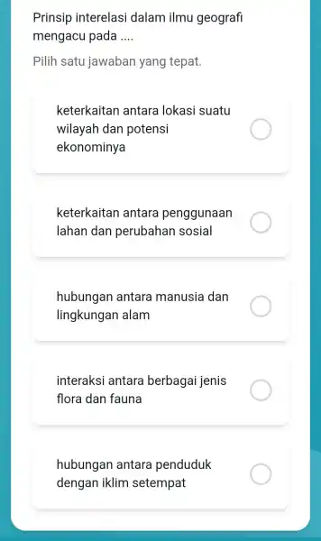 Prinsip interelasi dalam ilmu geografi mengacu pada __ Pilih satu jawaban yang tepat. keterkaitan antara lokasi suatu wilayah dan potensi ekonominya keterkaitan antara penggunaan