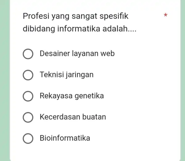 Profesi yang sangat spesifik dibidang informatika adalah __ Desainer layanan web Teknisi jaringan Rekayasa genetika Kecerdasan buatan Bioinformatika