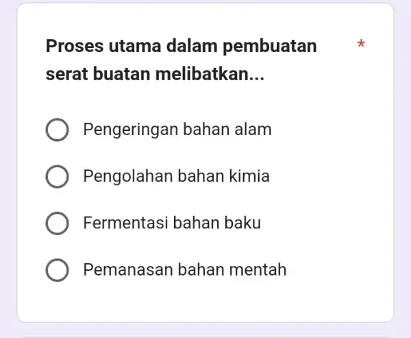 Proses utama dalam pembuatan serat buatan m elibatkan __ Pengering:an bahan alam Pengolahan bahan kimia Fermentasi bahan baku Pemanas an bahan mentah