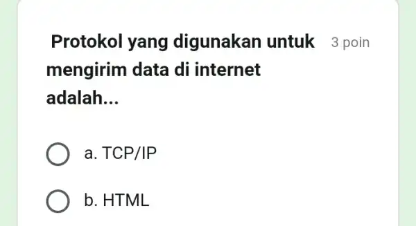 Protokol yang digunak an untuk 3 poin mengirim data di internet adalah __ a TCP/IP b. HTML