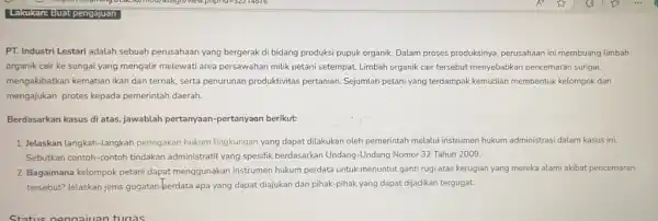 PT. Industri Lestari adalah sebuah perusahaan yang bergerak di bidang produksi pupuk organik. Dalam proses produksinya perusahaan ini membuang limbah organik cair ke sungai