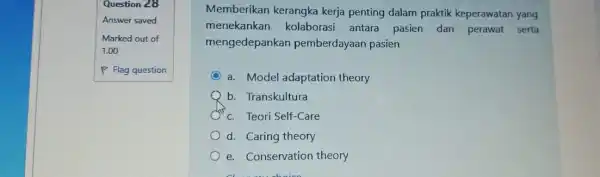 Question 28 Answer saved Marked out of 1.00 P Flag question Memberikan kerangka kerja penting dalam praktik keperawatan yang menekankan kolaborasi antara pasien dan