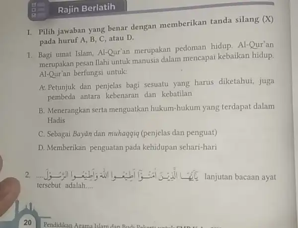 Rajin Berlatih 1. Bagi umat Islam Al-Qur'an merupakan pedoman hidup. Al -Our'an merupakan pesan Ilahi untuk manusia dalam mencapai kebaikan hidup. Al-Qur'an berfungsi untuk: