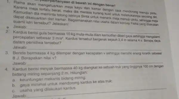 ran-pertanyaan di bawah ini dengan benar! 1. Rama akan mengeluarkan meja kayu dari kamar dengan cara menuju pintu. Karena meja terlalu berat ,maka dia