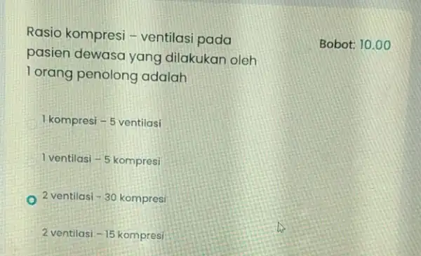 Rasio kompresi -ventilasi pada pasien dewasa yang dilakukan oleh 1 orang penolong adalah 1 kompresi -5 ventilasi 1 ventilasi - 5 kompresi 2ventilasi-30kompresi 2ventilasi-15kompresi