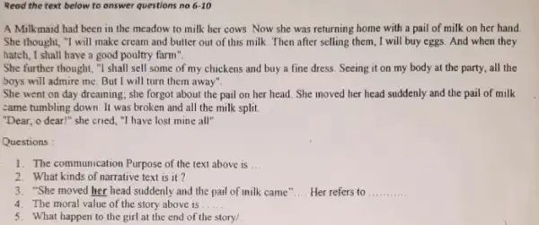 Read the text below to answer questions no 6.10 A Milkmaid had been in the meadow to milk her cows. Now she was returning