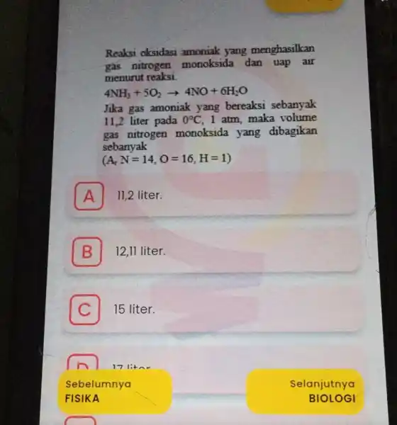 Reaksi oksidasi amoniak yang menghasilkan gas nitrogen monoksida dan uap air menurut reaksi. 4NH_(3)+5O_(2)arrow 4NO+6H_(2)O Jika gas amoniak yang bereaksi sebanyak 11,2 liter pada