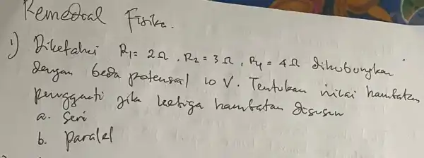 Remedial Fisika. 1) Dikefahui R_(1)=2 Omega, R_(2)=3 Omega, R_(4)=4 Omega dihubungkan dengan besa potensial 10 mathrm(~V) . Tentukan nilai hanfatan periggati jika ketiga hambatan