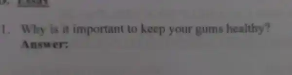 a. reser 1. Why is it important to keep your gums healthy? Answer: