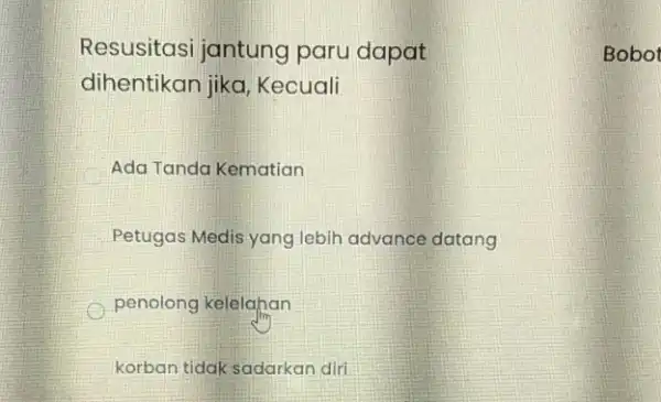 Resusitasi jantung paru dapat dihentikan jika , Kecuali Ada Tanda Kematian Petugas Medis yang lebih advance datang penolong kelelahan korban tidak sadarkan diri Bobot