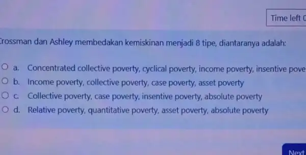 rossman dan Ashley membedakan kemiskinan menjadi 8 tipe, diantaranya adalah: a. Concentrated collective poverty, cyclical poverty,income poverty, insentive pove b. Income poverty, collective poverty,