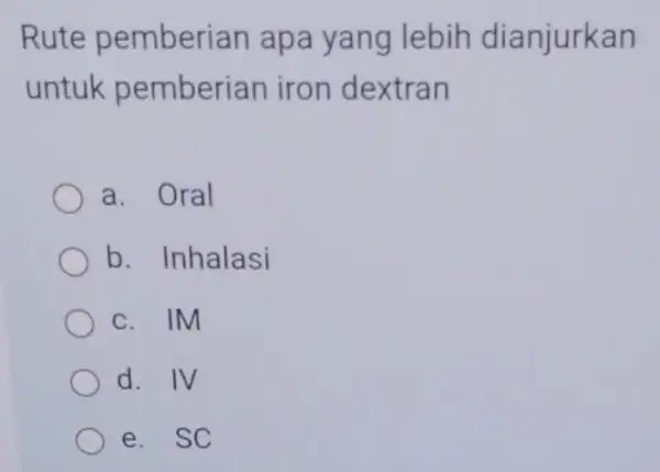 Rute pemberian apa yang lebih dianjurkan untuk pemberian iron dextran a. Oral b. Inhalasi c. IM d. IV e. SC