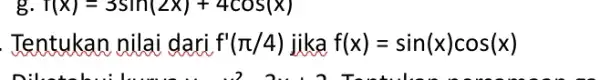 r(x)=3sin(2x)+4cos(x) Tentukan nilai dari f'(pi /4) jika f(x)=sin(x)cos(x)