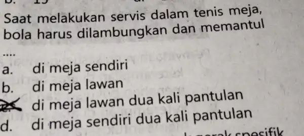 Saat melakuk an servis dalam tenis meja, bola harus dilambungkan dan memantul __ a. di meja sendiri b. di meja lawan is di meja