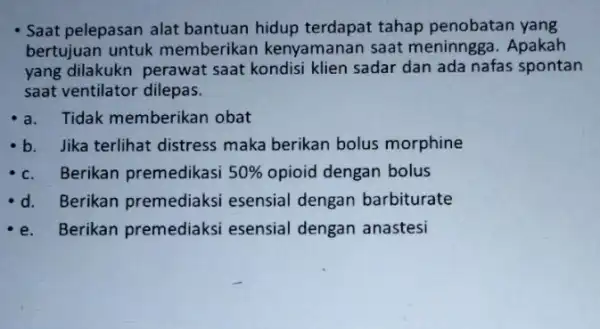 Saat pelepasan alat bantuan hidup terdapat tahap penobatan yang bertujuan untuk memberikan kenyamanar saat meninngga. Apakah yang dilakukn perawat saat kondisi klien sadar dan