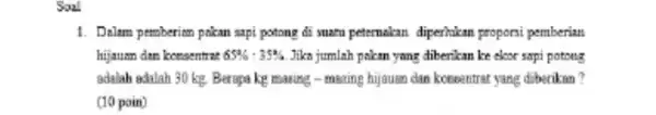 Sail 1. Dalam pemberian pakan sapi potong di suatu peternakan diperhikan proporsi pemberian hijaumn dan kementrat 65% :35% Jika jumlah pokan yang diberikan ke