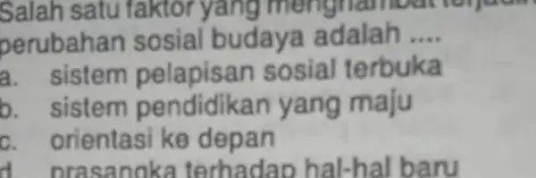 Salah satu fa ktorya peruba budaya adalah __ a. sistem pelapisan sos ialt erbuka b. sistem pe maju c ke depan d. oras adaph