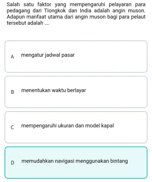 Salah satu faktor pengaruhi pelayaran para pedagang dari Tiongkok dan India adalah angin muson. Adapun manfaat utama dari angin muson bagi para pelaut tersebut