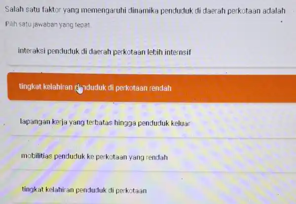 Salah satu faktor yang memengaruhi dinamika penduduk di daerah perkotaan adalah Pilih satujawaban yang tepat. interaksi penduduk di daerah perkotaan lebih internsif tingkat kelahiran