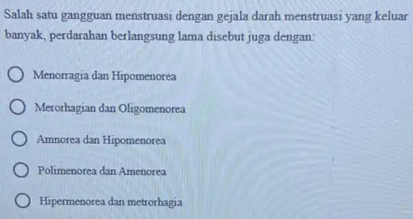 Salah satu gangguan menstruasi dengan gejala darah menstruasi yang keluar banyak, perdarahan berlangsung lama disebut juga dengan: Menorragia dan Hipomenorea Merorhagian dan Oligomenorea Amnorea