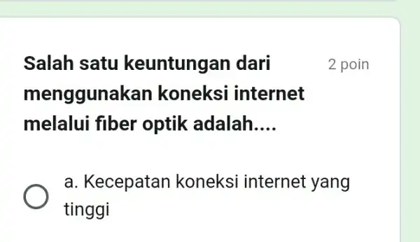 Salah satu keuntungan dari mengg lunakan koneksi internet melalui fiber optik adalah __ a. Kecepatan koneksi internet yang tinggi 2 poin