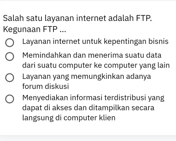 Salah satu layanan internet adalah FTP. Kegunaan F TP __ Layanan internet untuk an bisnis Memindahkan dan me nerima suatu data dari suatu computer