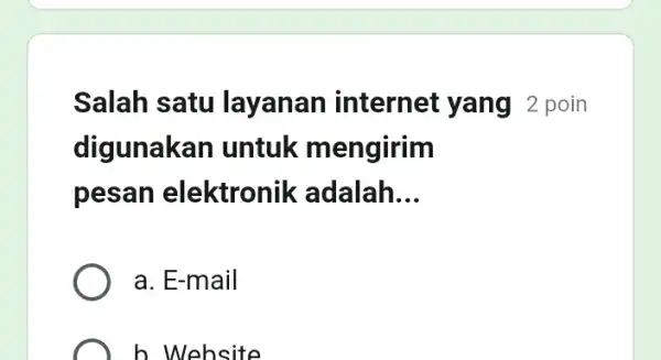 Salah satu layanan internet yang 2 poin digunakan untuk mengirim pesan elektronik adalah __ a. E-mail b. Website