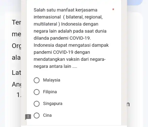 Salah satu manfaat kerjasama internasional ( bilateral , regional, multilateral ) Indonesia dengan negara lain adalah pada saat dunia dilanda pandemi COVID-19. Indonesia dapat