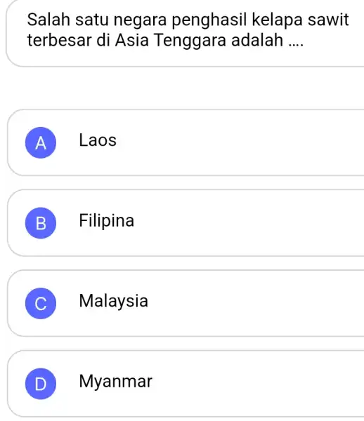 Salah satu negara penghasil kelapa sawit terbesar di Asia Tenggara adalah __ A Laos B Filipina C Malaysia D Myanmar