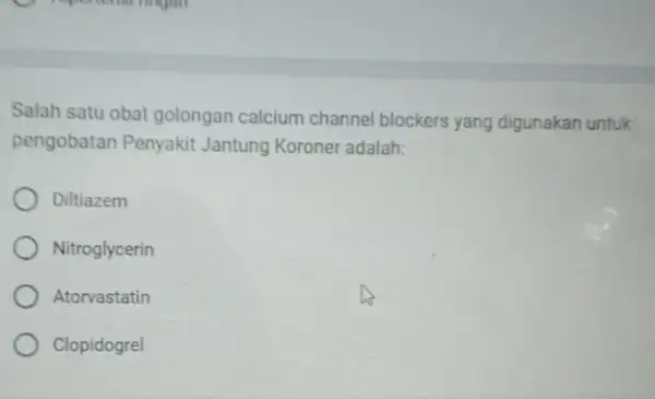 Salah satu obat golongan calcium channel blockers yang digunakan untuk pengobatan Penyakit Jantung Koroner adalah: Diltiazem Nitroglycerin Atorvastatin Clopidogrel