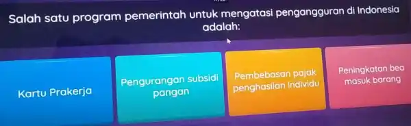 Salah satu program pemerintah untuk mengatasi pengangguran di Indonesia adalah: Kartu Prakerja Pengurangan subsidi pangan Pembebasan pajak penghasilan individu Peningkatan bea masuk barang