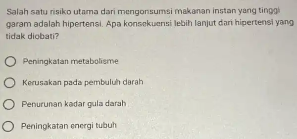 Salah satu risiko utama dari mengonsumsi makanan instan yang tinggi garam adalah hipertensi. Apa konsekuensi lebih lanjut dari hipertensi yang tidak diobati? Peningkatan metabolisme