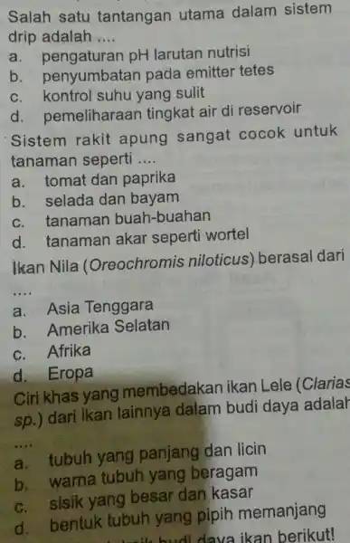 Salah satu tantangan utama dalam sistem drip adalah __ a. pengaturan pH larutan nutrisi b penyumbatan pada emitter tetes c. kontrol suhu yang sulit