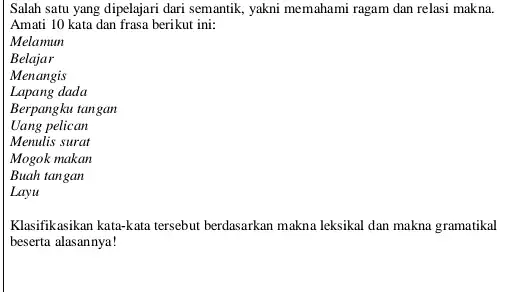 Salah satu yang dipelajari dari semantik, yakni memahami ragam dan relasi makna. Amati 10 kata dan frasa berikut ini: Melamun Belajar Menangis Lapang dada