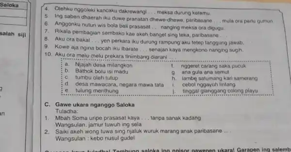 Saloka salah siji in 4. Olehku nggoleki kancaku dakrewangi __ meksa durung ketemu. 5. Ing saben dhaerah iku duwe pranatan dhewe -dhewe, paribasane __