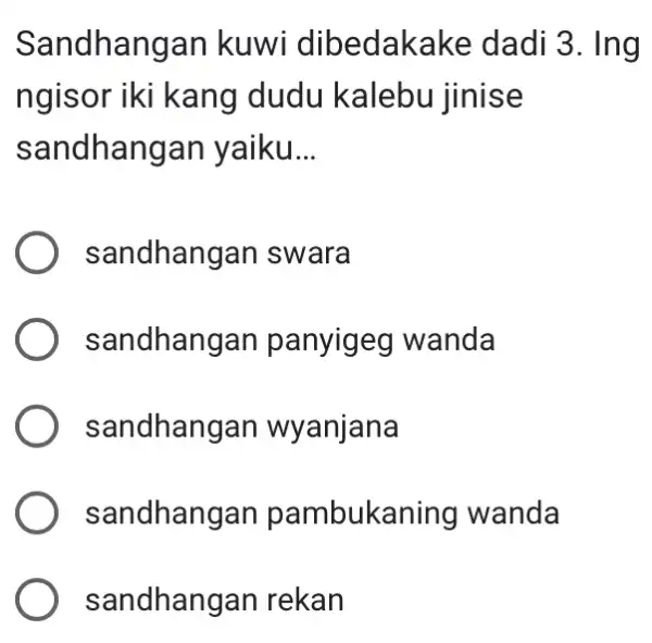 Sandhangan kuwi dibedakake dadi 3. Ing ngisor iki kang dudu kalebu jinise sandhangan yaiku __ sandhangan swara sandhangan panyigeg wanda sandhangan wyanjana sandhangan pambukaning