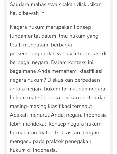 Saudara mahasiswa silakan diskusikan hal dibawah ini Negara hukum merupakan konsep fundamental dalam ilmu hukum yang telah mengalami berbagai perkembangan dan variasi interpretasi di