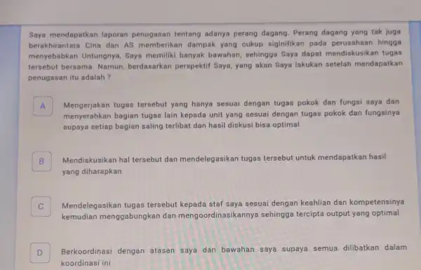 Saya mendapatkan laporan penugasan tentang adanya perang dagang. Perang dagang yang tak juga berakhirantara Cina dan AS memberikan dampak yang cukup siginifikar pada perusahaan